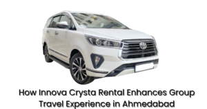 How Innova Crysta Rental Enhances Group Travel Experience in Ahmedabad