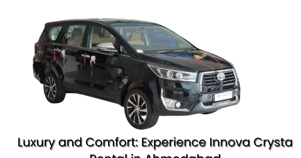 Luxury and Comfort: Experience Innova Crysta Rental in Ahmedabad